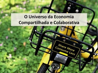 O Universo da Economia
Compartilhada e Colaborativa
 