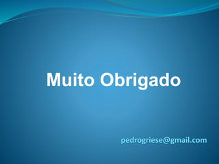 Muito Obrigado
pedrogriese@gmail.com
 