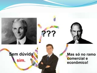 ???
Sem dúvida
sim.
Mas só no ramo
comercial e
econômico!
 