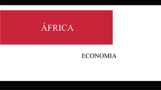 ÁFRICA
ECONOMIA
 