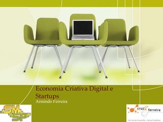 Economia Criativa Digital e
Startups
Armindo Ferreira

 