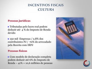 São Paulo - Lei nº 12.268/06 – ProAC
Ø  O desconto será integral – 100% - não
havendo contrapartidas
INCENTIVOS FISCAIS
L...