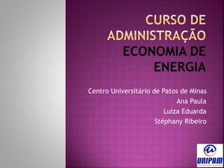 Centro Universitário de Patos de Minas
Ana Paula
Luiza Eduarda
Stéphany Ribeiro
 