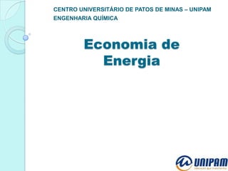 CENTRO UNIVERSITÁRIO DE PATOS DE MINAS – UNIPAM
ENGENHARIA QUÍMICA

Economia de
Energia

 
