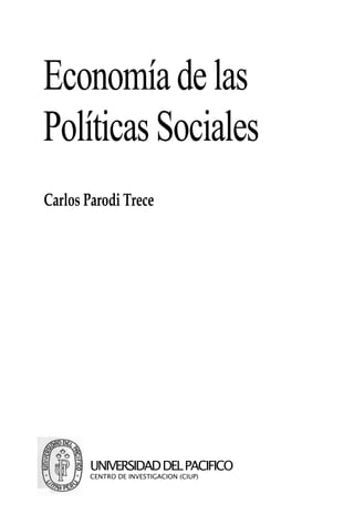 Economíadelas
PolíticasSociales
Carlos Parodi Trece
UNIVERSIDADDELPACIFICO
CENTRO DE INVESTIGACION (CIUP)
 