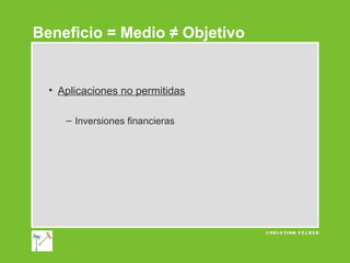 Beneficio = Medio ≠ Objetivo

• Aplicaciones no permitidas
– Inversiones financieras

 