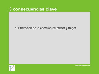 3 consecuencias clave

• Liberación de la coerción de crecer y tragar

 
