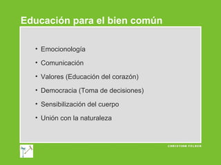 Educación para el bien común
• Emocionología
• Comunicación
• Valores (Educación del corazón)
• Democracia (Toma de decisiones)
• Sensibilización del cuerpo
• Unión con la naturaleza

 