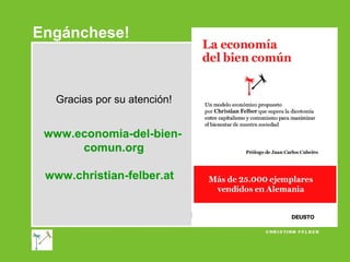Engánchese!

Gracias por su atención!

www.economia-del-biencomun.org
www.christian-felber.at

 