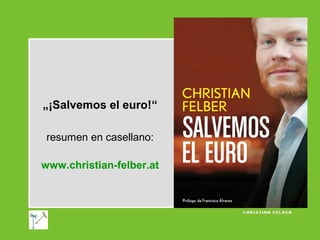 „¡Salvemos el euro!“
resumen en casellano:
www.christian-felber.at

 