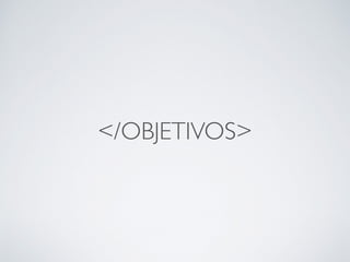 </OBJETIVOS>
 