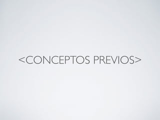<CONCEPTOS PREVIOS>
 