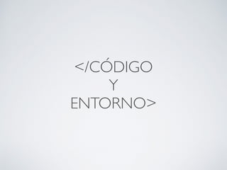 </CÓDIGO
Y
ENTORNO>
 