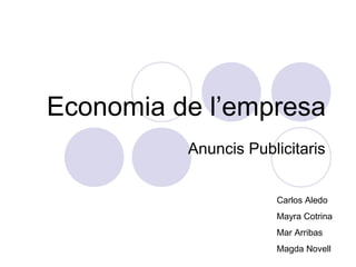 Economia de l’empresa
          Anuncis Publicitaris


                      Carlos Aledo
                      Mayra Cotrina
                      Mar Arribas
                      Magda Novell
 
