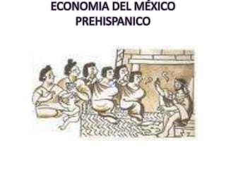 ECONOMIA DEL MÉXICO PREHISPANICO 