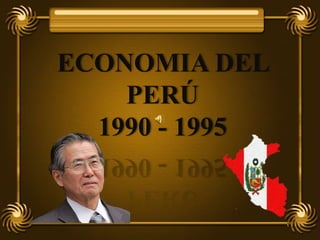 ECONOMIA DEL
    PERÚ
  1990 - 1995
 