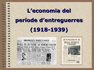 1
L’economiaL’economia ddelel
pperíode d’entreguerreseríode d’entreguerres
(1918-1939)(1918-1939)
 