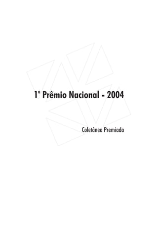 1 Prêmio Nacional - 2004
o
Coletânea Premiada
 