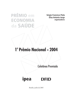 1 Prêmio Nacional - 2004o
Coletânea Premiada
Brasília, junho de 2005
Sérgio Francisco Piola
Elias Antonio Jorge
organizadores
 
