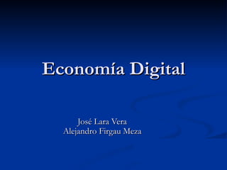 Economía Digital José Lara Vera Alejandro Firgau Meza 