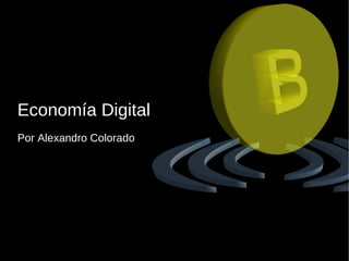 Economía Digital Por Alexandro Colorado 