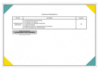 CONTEÚDO PROGRAMÁTICO
Período Conteúdos Carga/h.
22/04/2019 até
16/05/2019
• Conceitos básicos de Economia
• Os agentes econômicos
• O mercado e os agentes econômicos
• O papel do Estado
• Política Econômica e Desenvolvimento Econômico
• É hora de avaliar seu conhecimento!
40
Código de Autenticação
20190516004172297754554804
Para verificação de autenticidade acesse o site validador.uniasselvi.com.br na opção
verificar autenticidade de documentos.
 