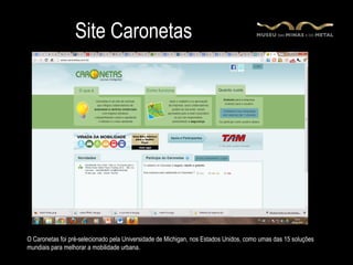 Site Caronetas




O Caronetas foi pré-selecionado pela Universidade de Michigan, nos Estados Unidos, como umas das 15 soluções
mundiais para melhorar a mobilidade urbana.
 