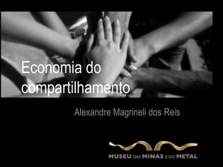Economia do
compartilhamento
       Alexandre Magrineli dos Reis
 