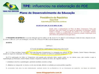 Plano de Desenvolvimento da Educação TPE : influenciou na elaboração do PDE www.thiagopeixoto.com.br 