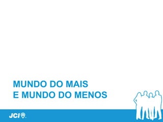 MUNDO DO MAIS
E MUNDO DO MENOS
 