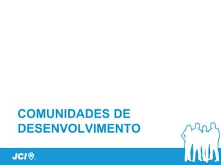 COMUNIDADES DE
DESENVOLVIMENTO
 