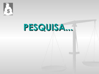 PESQUISA... 