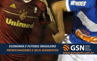 ECONOMIA E FUTEBOL BRASILEIRO
PATROCINADORES E SEUS SEGMENTOS
                                  www.gsnsports.com.br
 