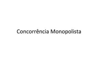 Concorrência Monopolista
 