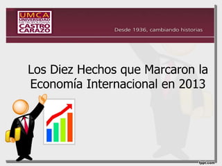 Los Diez Hechos que Marcaron la
Economía Internacional en 2013
 