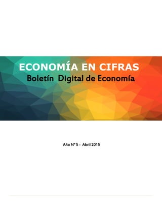 ECONOMÍA EN CIFRAS
Boletín Digital de Economía
Año N° 5 - Abril 2015
 