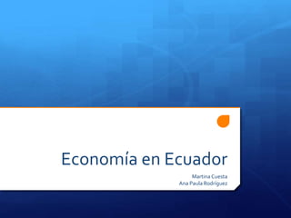Economía en Ecuador
Martina Cuesta
Ana Paula Rodríguez
 