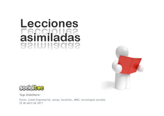 Tags SlideShare:
Foton, Canal Empresarial, xarop, Socialtec, MMS, tecnologías sociales
25 de abril de 2011
 