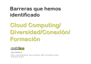 Tags SlideShare:
Foton, Canal Empresarial, xarop, Socialtec, MMS, tecnologías sociales
25 de abril de 2011
 