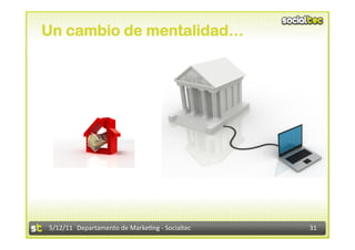 Un cambio de mentalidad…




5/12/11  Departamento de Marke2ng ‐ Socialtec    31 
 