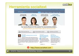 Herramienta socialtext




                            hdp://www.socialtext.com 
5/12/11  Departamento de Marke2ng ‐ Socialtec           42 
 