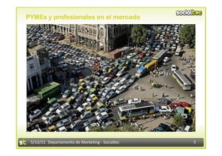 PYMEs y profesionales en el mercado




 5/12/11  Departamento de Marke2ng ‐ Socialtec    5 
 