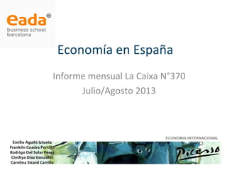 Economía en España
Informe mensual La Caixa N°370
Julio/Agosto 2013

ECONOMIA INTERNACIONAL
I

 