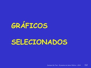 Jackson De Toni - Economia do Setor Público – 2014 112
GRÁFICOS
SELECIONADOS
 