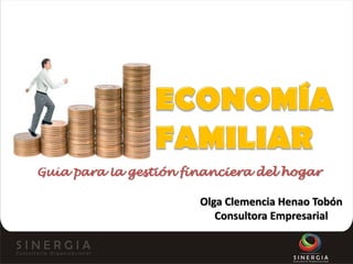 Olga Clemencia Henao Tobón
Guía para la gestión financiera del hogar

                       Olga Clemencia Henao Tobón
                          Consultora Empresarial
 