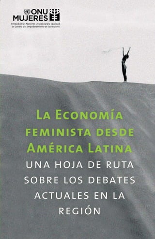 La economía feminista desde América Latina:
Una hoja de ruta sobre los debates actuales en la región
1
 