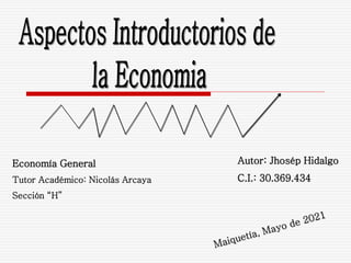 Economía General
Tutor Académico: Nicolás Arcaya
Sección “H”
Autor: Jhosép Hidalgo
C.I.: 30.369.434
 