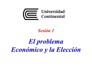 Sesión 1
El problema
Económico y la Elección
 