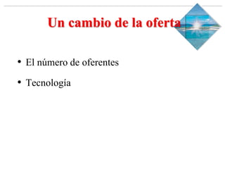 Slide 1-‹#›
Copyright © 2000 Addison Wesley Longman, Inc.
Un cambio de la oferta
• El número de oferentes
• Tecnología
 