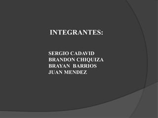 INTEGRANTES:
SERGIO CADAVID
BRANDON CHIQUIZA
BRAYAN BARRIOS
JUAN MENDEZ
 